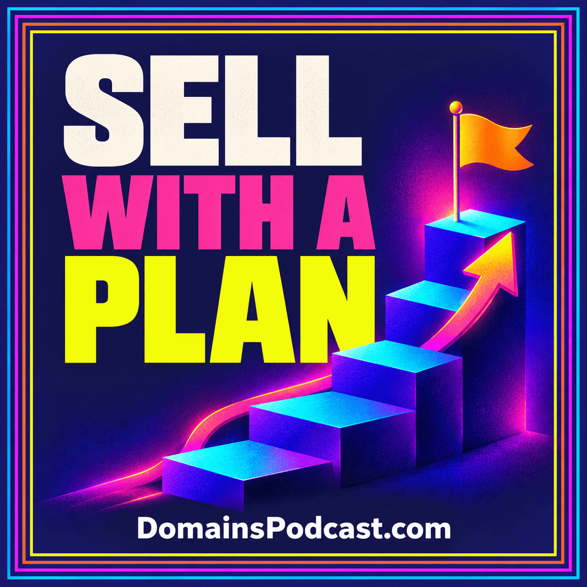 Sell With A Plan — neon editorial cover with a multicolor pinstripe frame and DomainsPodcast.com branding